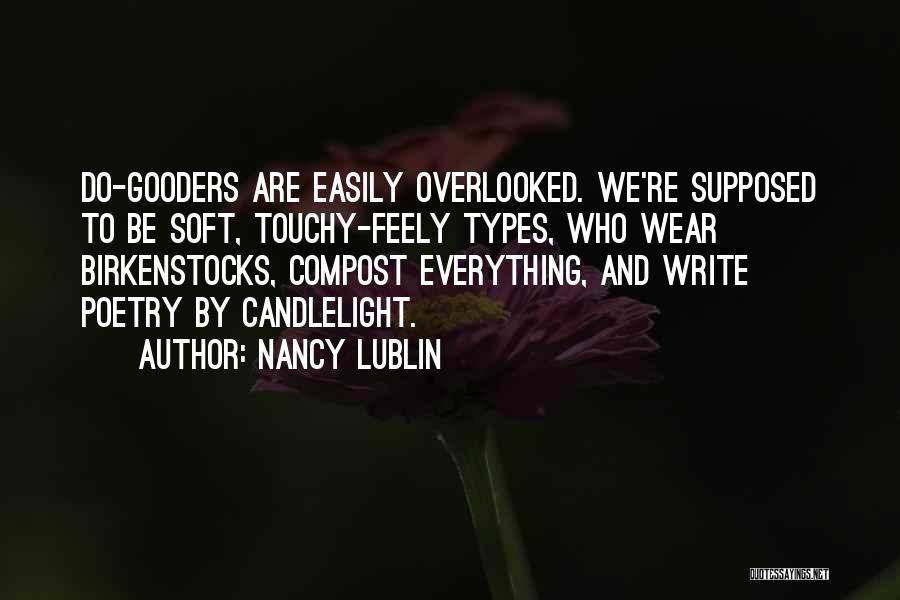 Nancy Lublin Quotes: Do-gooders Are Easily Overlooked. We're Supposed To Be Soft, Touchy-feely Types, Who Wear Birkenstocks, Compost Everything, And Write Poetry By