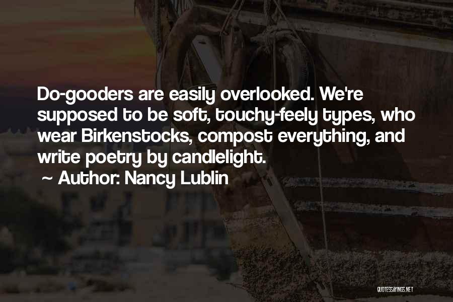 Nancy Lublin Quotes: Do-gooders Are Easily Overlooked. We're Supposed To Be Soft, Touchy-feely Types, Who Wear Birkenstocks, Compost Everything, And Write Poetry By