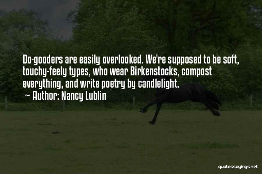 Nancy Lublin Quotes: Do-gooders Are Easily Overlooked. We're Supposed To Be Soft, Touchy-feely Types, Who Wear Birkenstocks, Compost Everything, And Write Poetry By