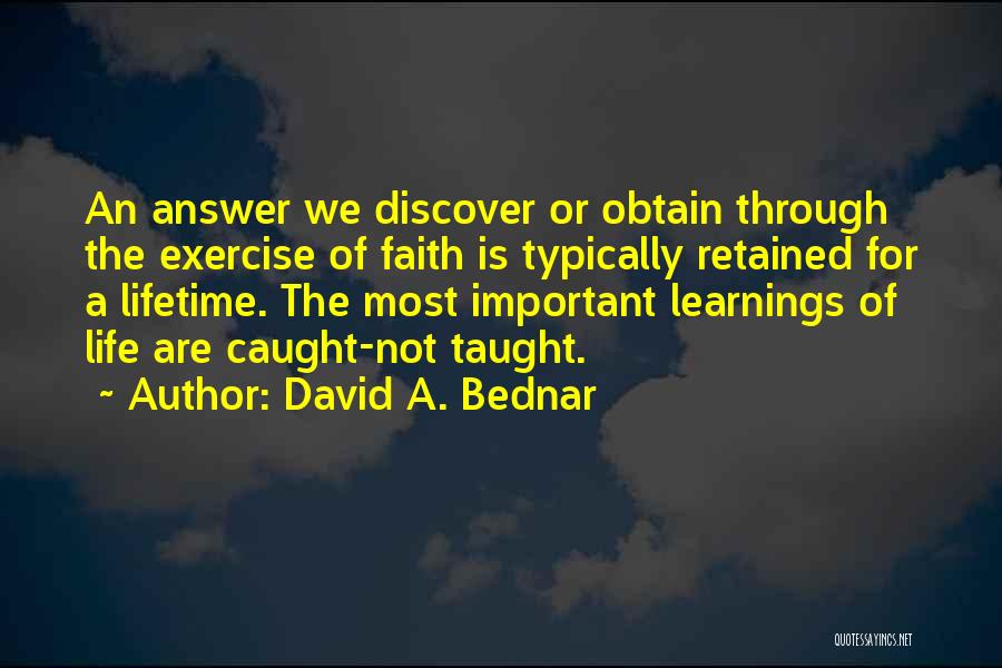 David A. Bednar Quotes: An Answer We Discover Or Obtain Through The Exercise Of Faith Is Typically Retained For A Lifetime. The Most Important