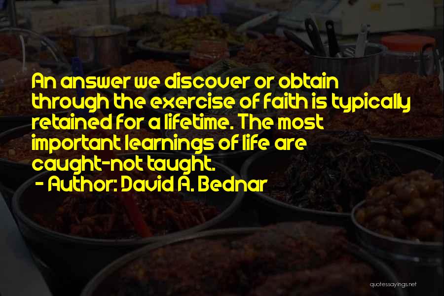 David A. Bednar Quotes: An Answer We Discover Or Obtain Through The Exercise Of Faith Is Typically Retained For A Lifetime. The Most Important