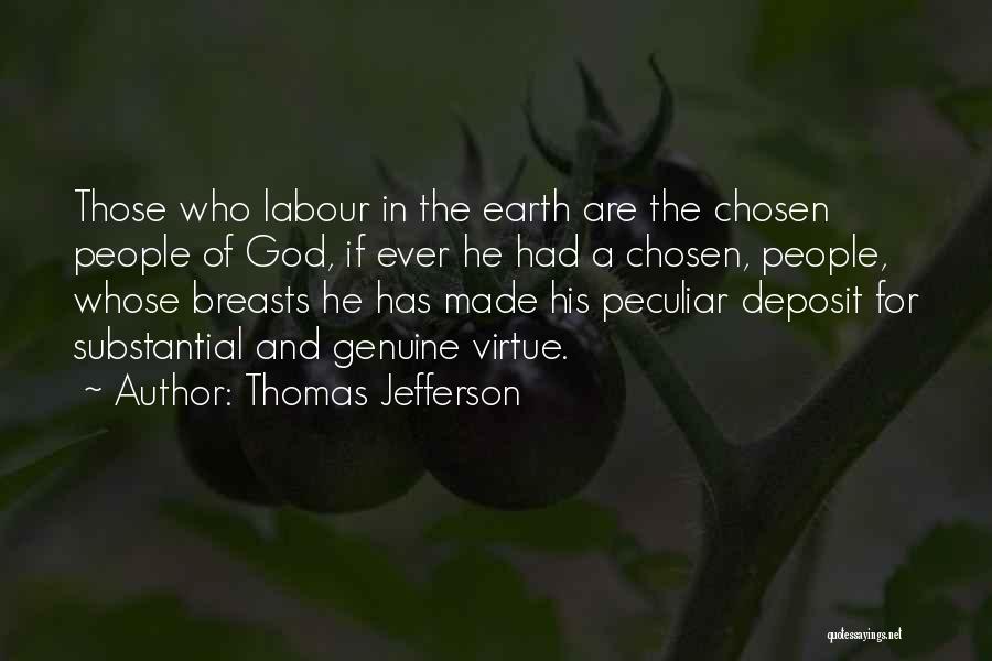 Thomas Jefferson Quotes: Those Who Labour In The Earth Are The Chosen People Of God, If Ever He Had A Chosen, People, Whose