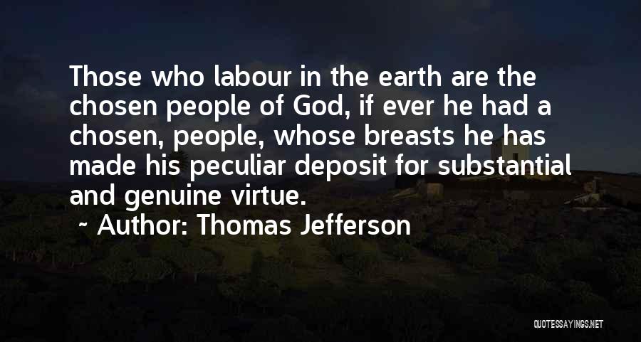 Thomas Jefferson Quotes: Those Who Labour In The Earth Are The Chosen People Of God, If Ever He Had A Chosen, People, Whose