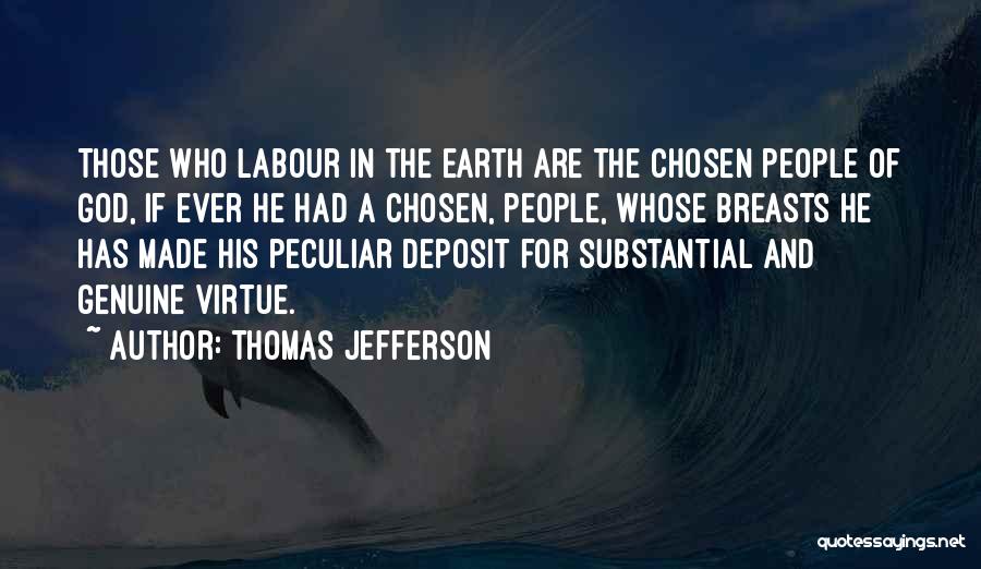 Thomas Jefferson Quotes: Those Who Labour In The Earth Are The Chosen People Of God, If Ever He Had A Chosen, People, Whose