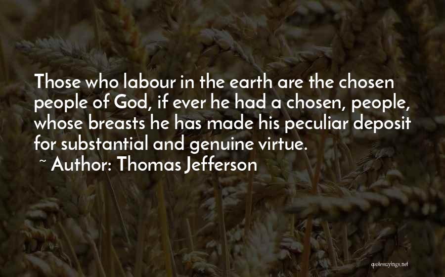 Thomas Jefferson Quotes: Those Who Labour In The Earth Are The Chosen People Of God, If Ever He Had A Chosen, People, Whose