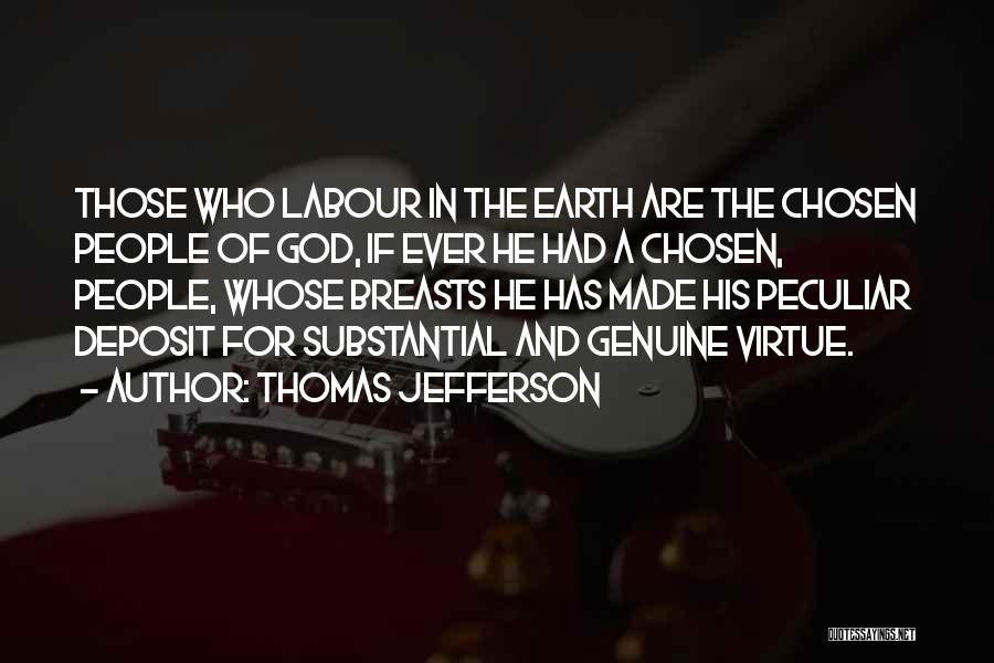 Thomas Jefferson Quotes: Those Who Labour In The Earth Are The Chosen People Of God, If Ever He Had A Chosen, People, Whose