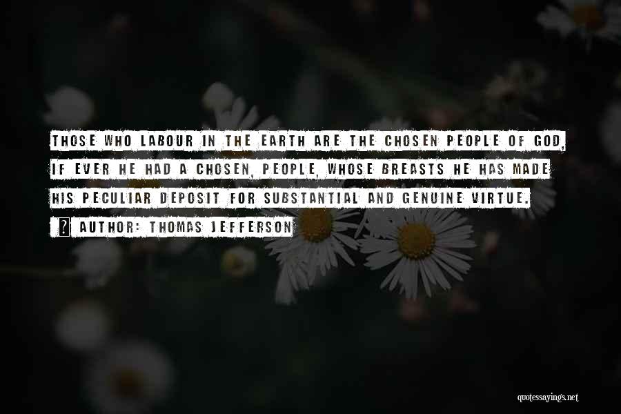 Thomas Jefferson Quotes: Those Who Labour In The Earth Are The Chosen People Of God, If Ever He Had A Chosen, People, Whose