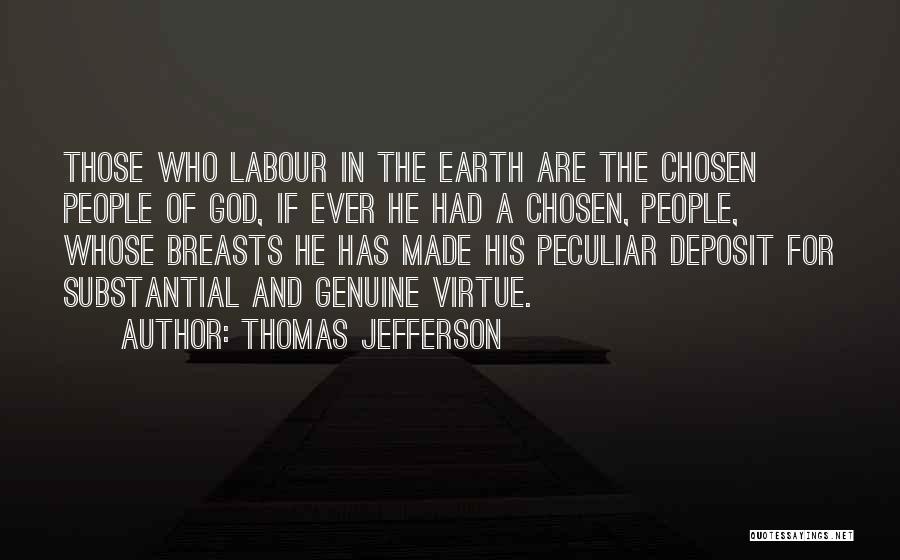 Thomas Jefferson Quotes: Those Who Labour In The Earth Are The Chosen People Of God, If Ever He Had A Chosen, People, Whose