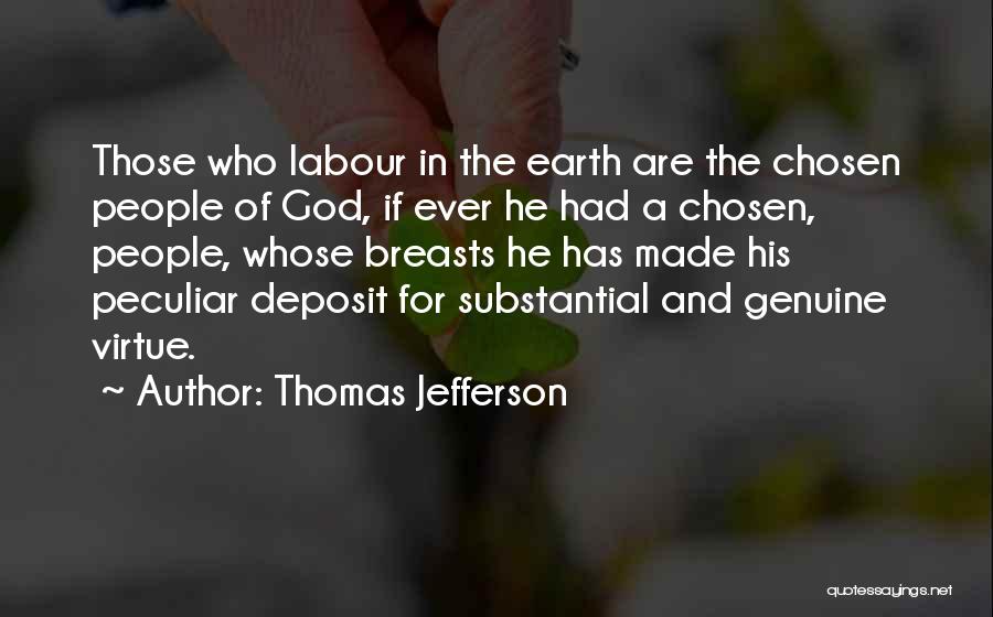 Thomas Jefferson Quotes: Those Who Labour In The Earth Are The Chosen People Of God, If Ever He Had A Chosen, People, Whose