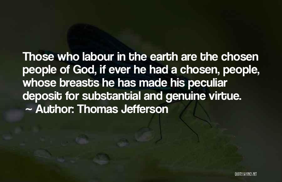 Thomas Jefferson Quotes: Those Who Labour In The Earth Are The Chosen People Of God, If Ever He Had A Chosen, People, Whose