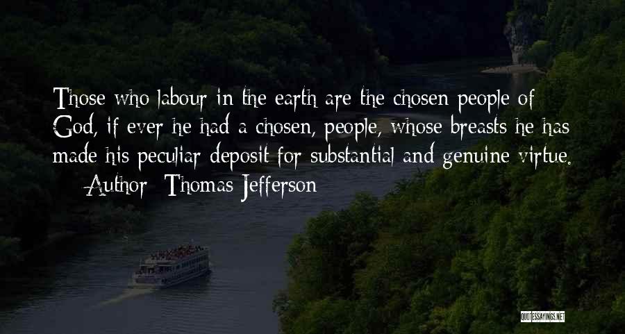 Thomas Jefferson Quotes: Those Who Labour In The Earth Are The Chosen People Of God, If Ever He Had A Chosen, People, Whose