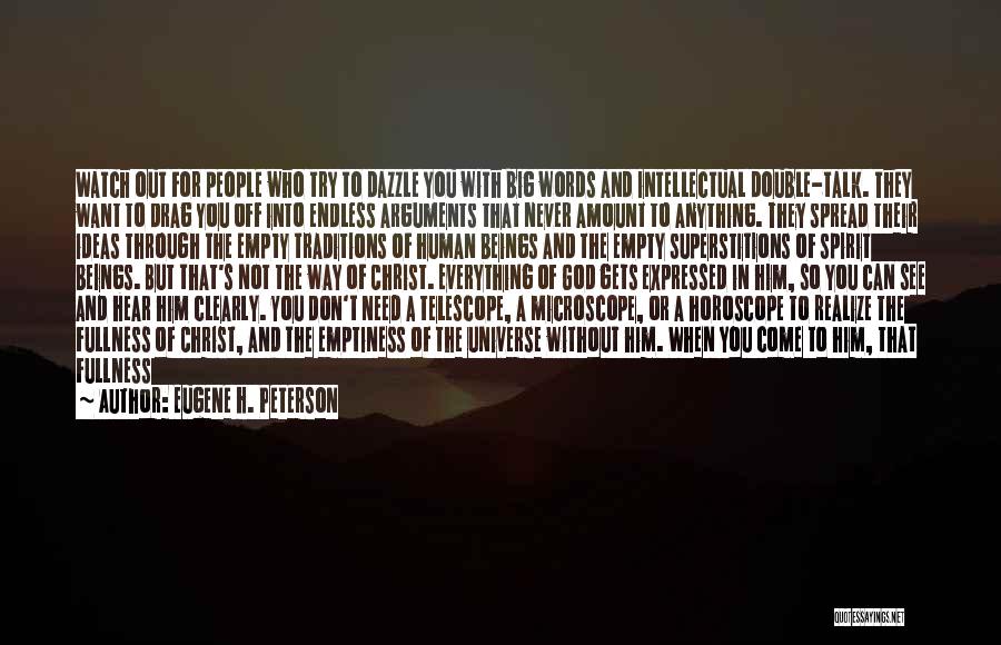 Eugene H. Peterson Quotes: Watch Out For People Who Try To Dazzle You With Big Words And Intellectual Double-talk. They Want To Drag You