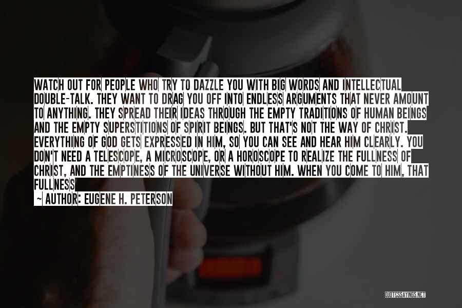 Eugene H. Peterson Quotes: Watch Out For People Who Try To Dazzle You With Big Words And Intellectual Double-talk. They Want To Drag You