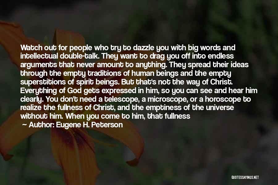 Eugene H. Peterson Quotes: Watch Out For People Who Try To Dazzle You With Big Words And Intellectual Double-talk. They Want To Drag You