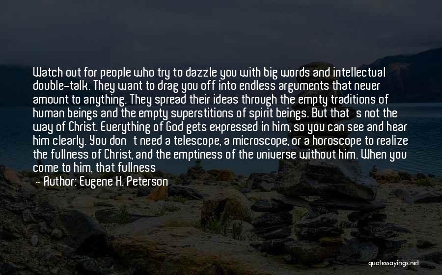 Eugene H. Peterson Quotes: Watch Out For People Who Try To Dazzle You With Big Words And Intellectual Double-talk. They Want To Drag You