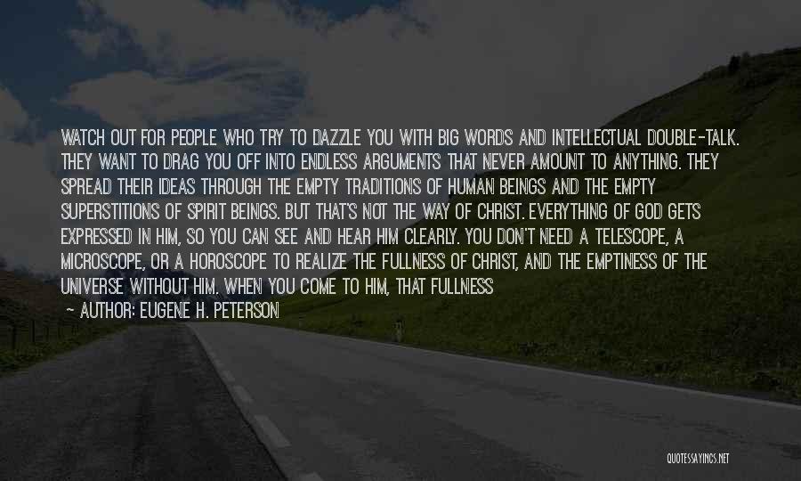 Eugene H. Peterson Quotes: Watch Out For People Who Try To Dazzle You With Big Words And Intellectual Double-talk. They Want To Drag You