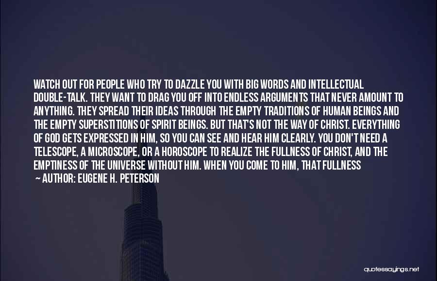 Eugene H. Peterson Quotes: Watch Out For People Who Try To Dazzle You With Big Words And Intellectual Double-talk. They Want To Drag You