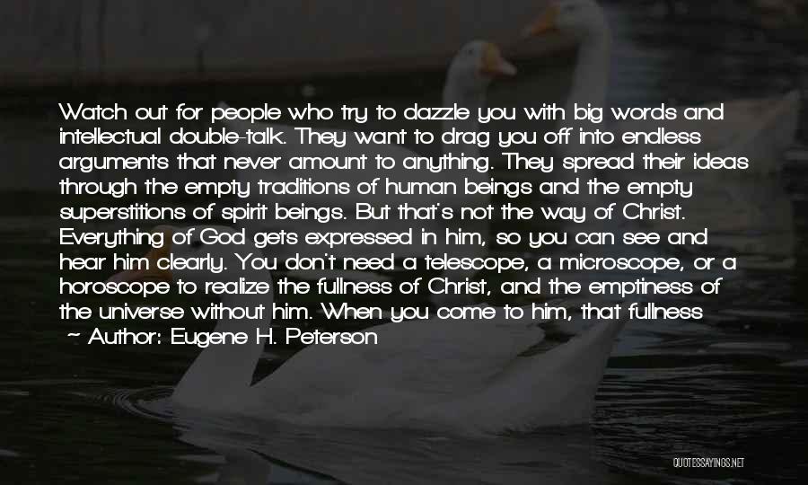 Eugene H. Peterson Quotes: Watch Out For People Who Try To Dazzle You With Big Words And Intellectual Double-talk. They Want To Drag You