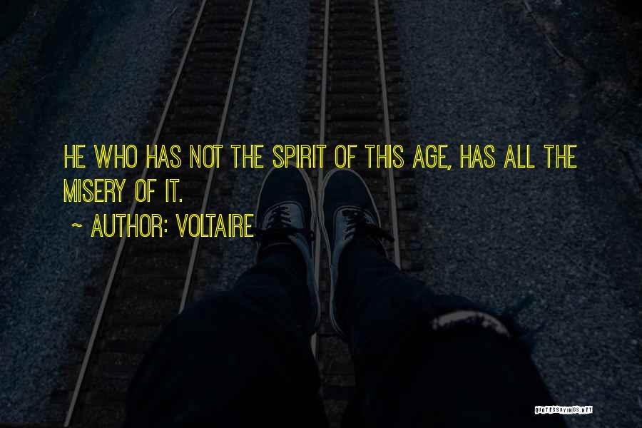 Voltaire Quotes: He Who Has Not The Spirit Of This Age, Has All The Misery Of It.