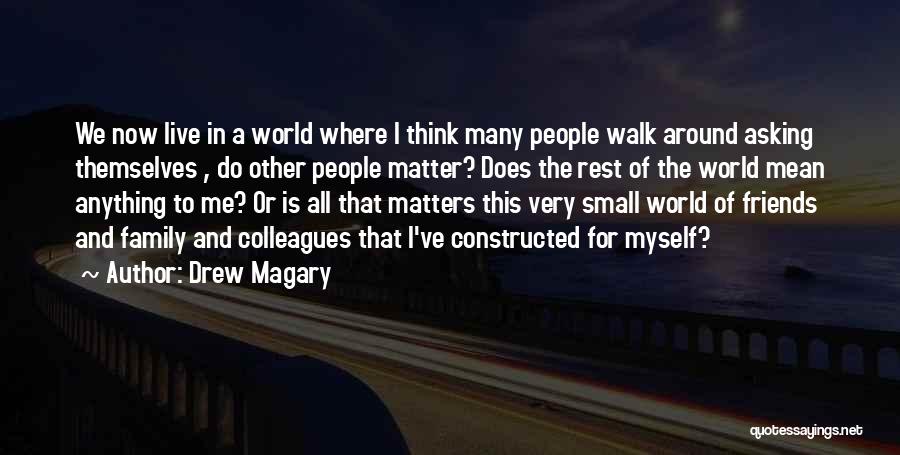 Drew Magary Quotes: We Now Live In A World Where I Think Many People Walk Around Asking Themselves , Do Other People Matter?