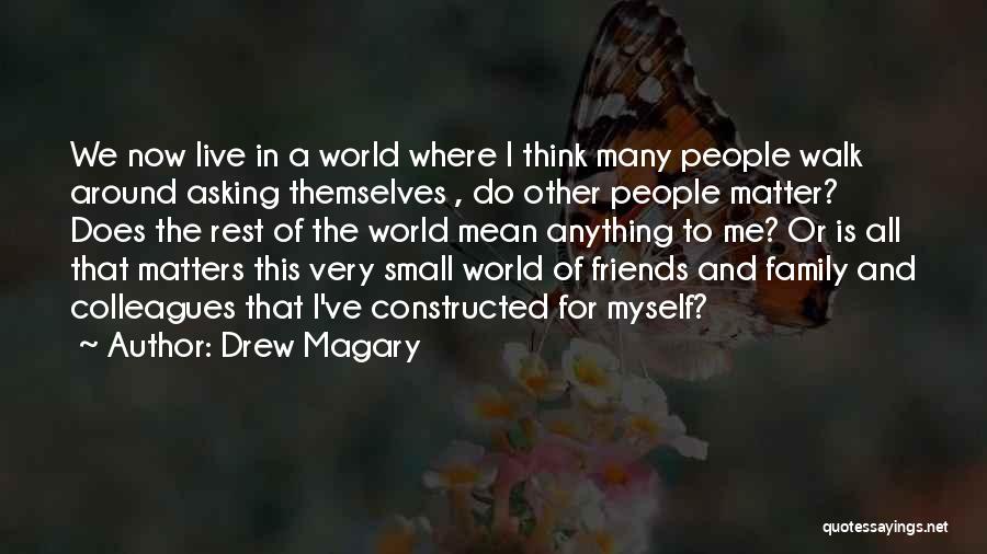 Drew Magary Quotes: We Now Live In A World Where I Think Many People Walk Around Asking Themselves , Do Other People Matter?