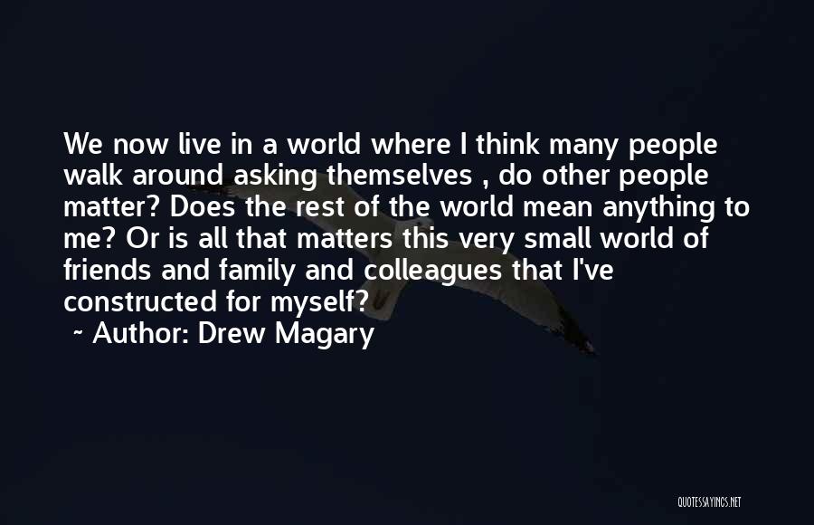 Drew Magary Quotes: We Now Live In A World Where I Think Many People Walk Around Asking Themselves , Do Other People Matter?