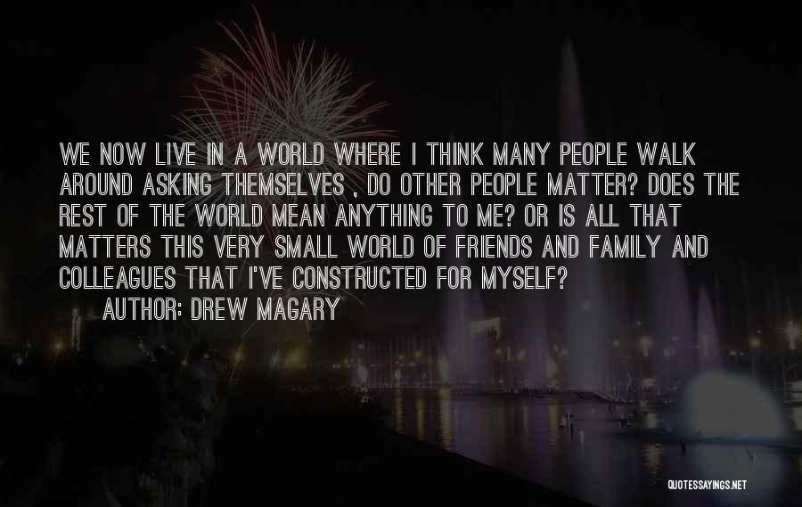 Drew Magary Quotes: We Now Live In A World Where I Think Many People Walk Around Asking Themselves , Do Other People Matter?