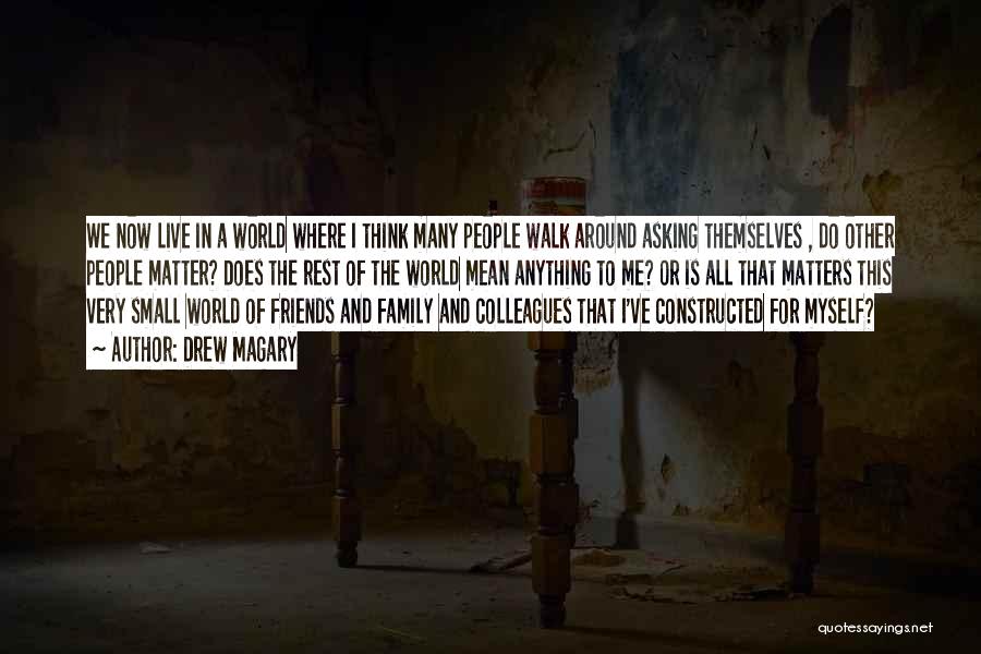 Drew Magary Quotes: We Now Live In A World Where I Think Many People Walk Around Asking Themselves , Do Other People Matter?