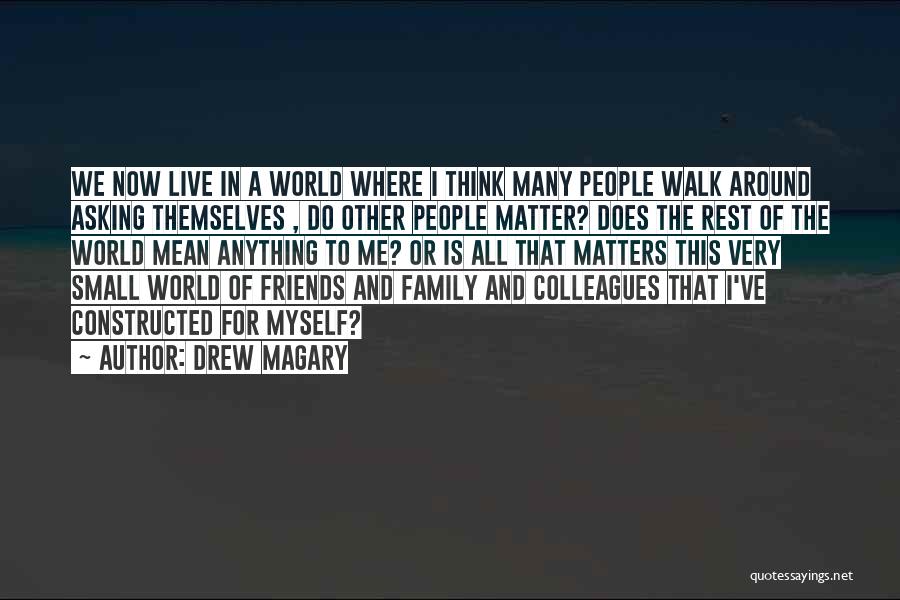 Drew Magary Quotes: We Now Live In A World Where I Think Many People Walk Around Asking Themselves , Do Other People Matter?