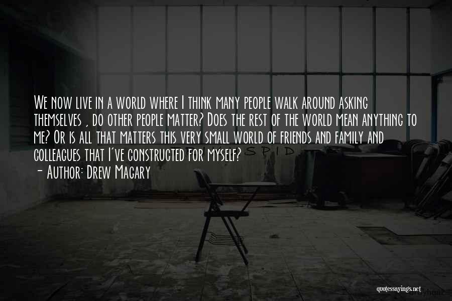 Drew Magary Quotes: We Now Live In A World Where I Think Many People Walk Around Asking Themselves , Do Other People Matter?