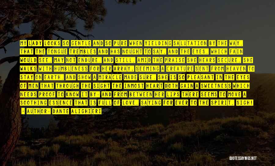 Dante Alighieri Quotes: My Lady Looks So Gentle And So Pure When Yielding Salutation By The Way, That The Tongue Trembles And Has