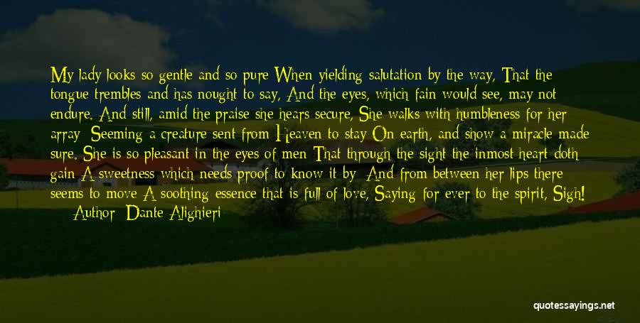 Dante Alighieri Quotes: My Lady Looks So Gentle And So Pure When Yielding Salutation By The Way, That The Tongue Trembles And Has