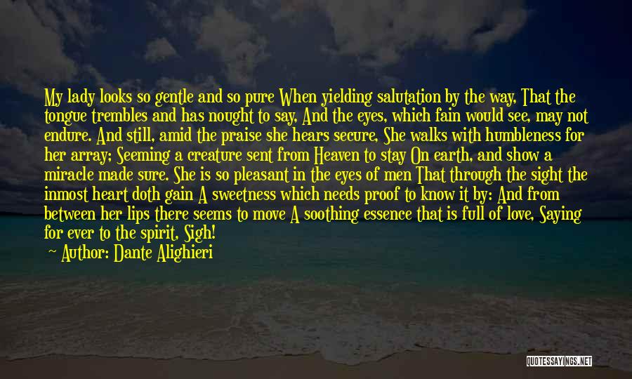 Dante Alighieri Quotes: My Lady Looks So Gentle And So Pure When Yielding Salutation By The Way, That The Tongue Trembles And Has