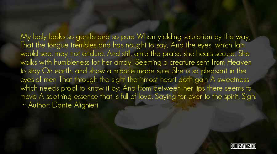 Dante Alighieri Quotes: My Lady Looks So Gentle And So Pure When Yielding Salutation By The Way, That The Tongue Trembles And Has