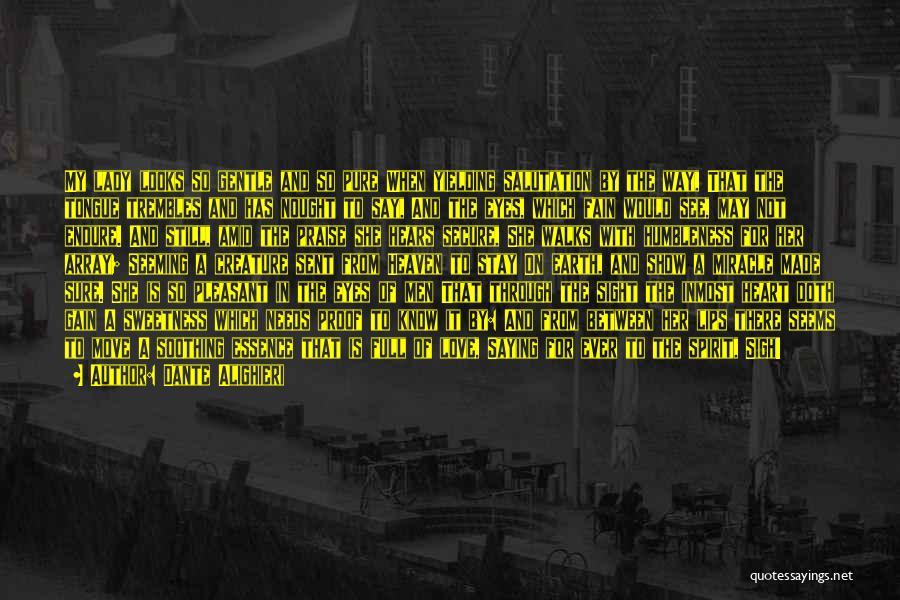 Dante Alighieri Quotes: My Lady Looks So Gentle And So Pure When Yielding Salutation By The Way, That The Tongue Trembles And Has