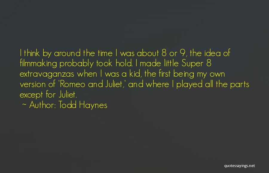 Todd Haynes Quotes: I Think By Around The Time I Was About 8 Or 9, The Idea Of Filmmaking Probably Took Hold. I