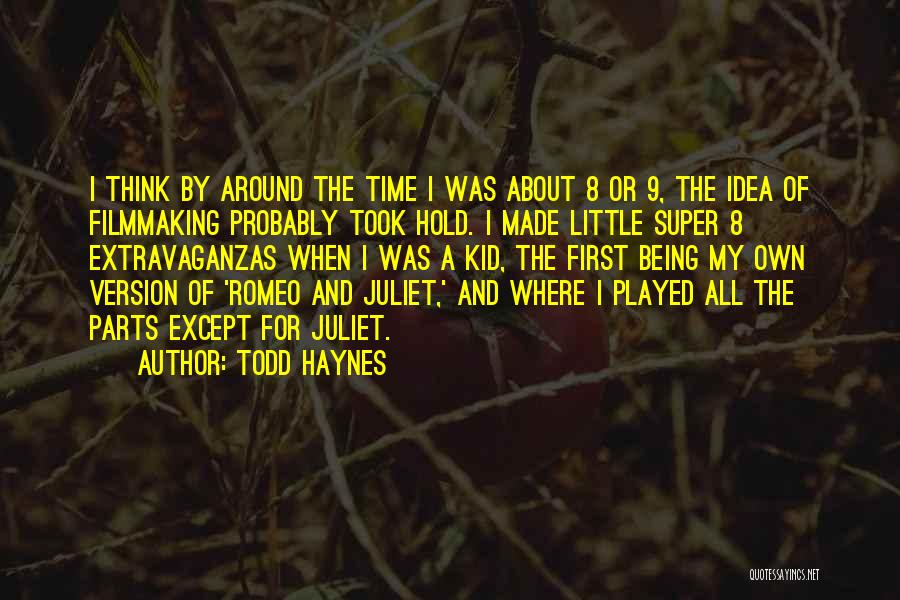 Todd Haynes Quotes: I Think By Around The Time I Was About 8 Or 9, The Idea Of Filmmaking Probably Took Hold. I