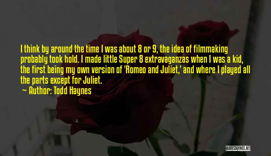 Todd Haynes Quotes: I Think By Around The Time I Was About 8 Or 9, The Idea Of Filmmaking Probably Took Hold. I