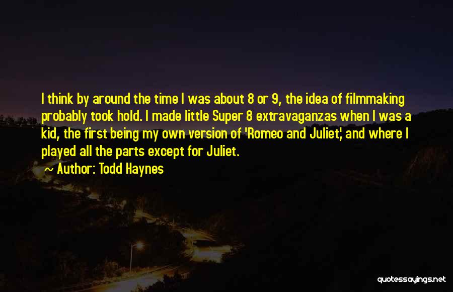 Todd Haynes Quotes: I Think By Around The Time I Was About 8 Or 9, The Idea Of Filmmaking Probably Took Hold. I