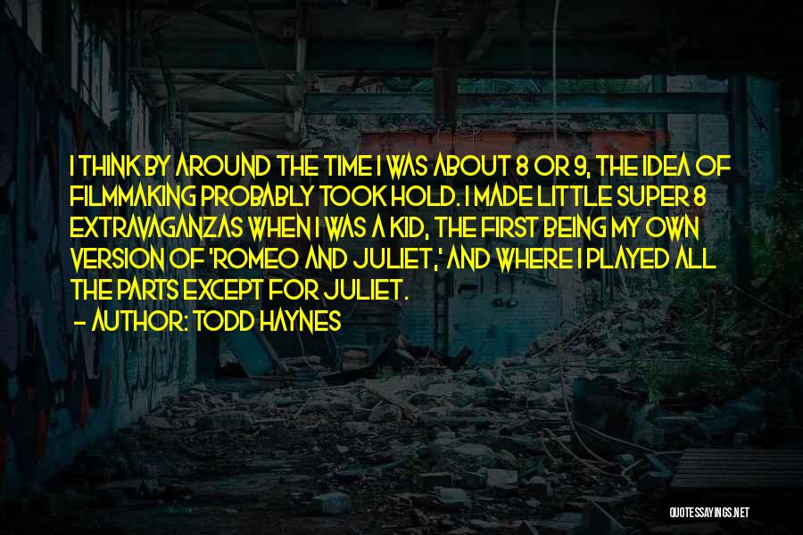 Todd Haynes Quotes: I Think By Around The Time I Was About 8 Or 9, The Idea Of Filmmaking Probably Took Hold. I