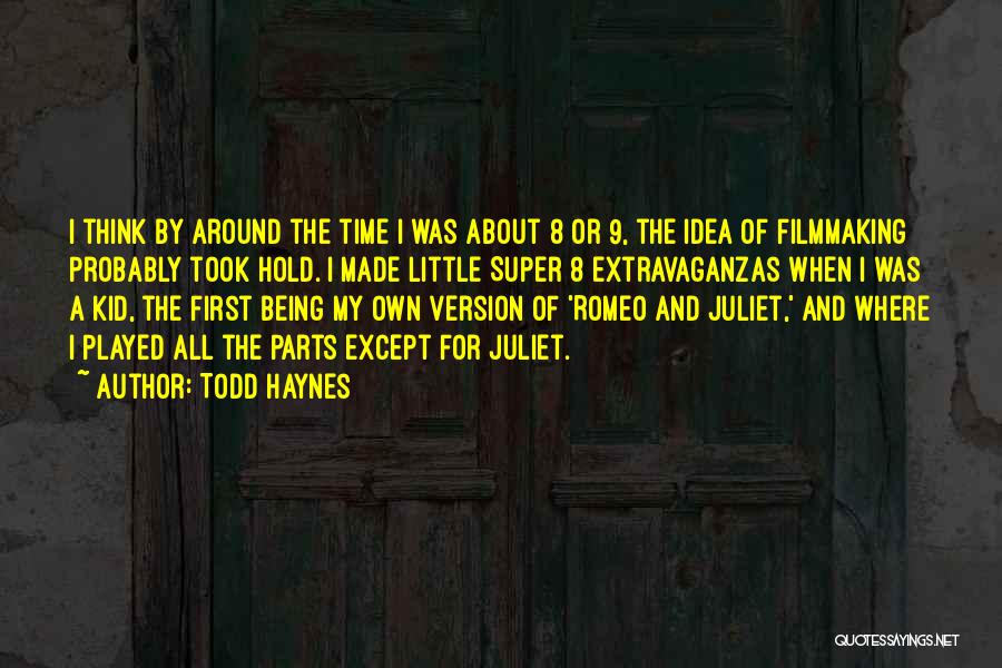 Todd Haynes Quotes: I Think By Around The Time I Was About 8 Or 9, The Idea Of Filmmaking Probably Took Hold. I