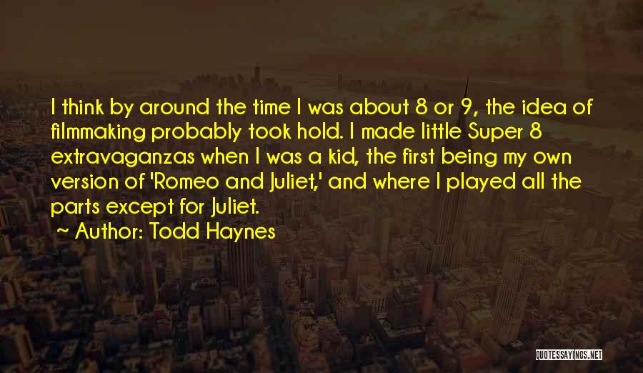 Todd Haynes Quotes: I Think By Around The Time I Was About 8 Or 9, The Idea Of Filmmaking Probably Took Hold. I