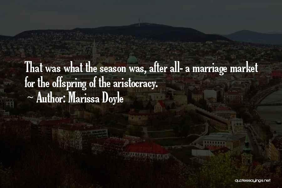 Marissa Doyle Quotes: That Was What The Season Was, After All- A Marriage Market For The Offspring Of The Aristocracy.