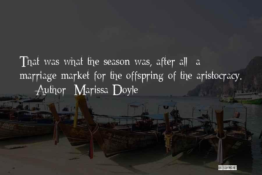 Marissa Doyle Quotes: That Was What The Season Was, After All- A Marriage Market For The Offspring Of The Aristocracy.