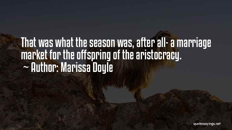Marissa Doyle Quotes: That Was What The Season Was, After All- A Marriage Market For The Offspring Of The Aristocracy.