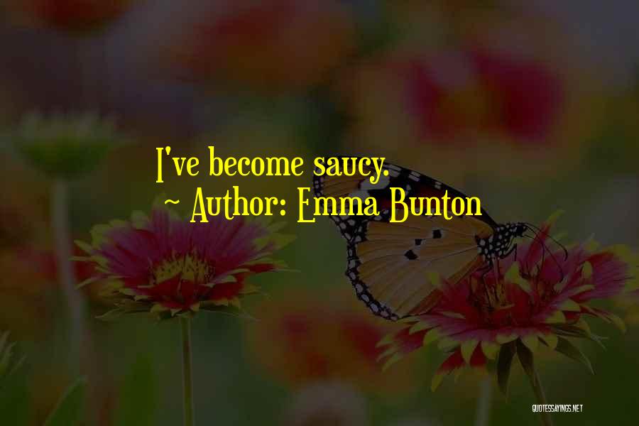 Emma Bunton Quotes: I've Become Saucy.