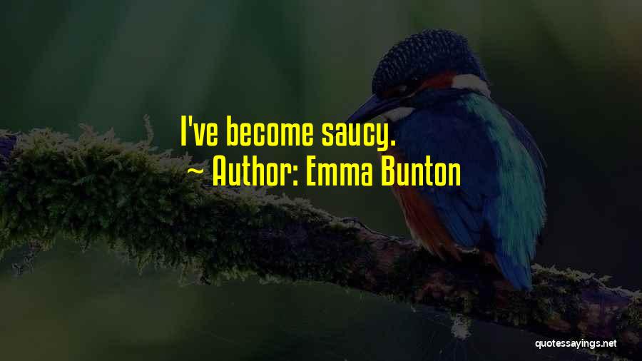 Emma Bunton Quotes: I've Become Saucy.