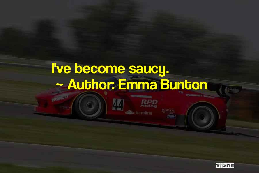 Emma Bunton Quotes: I've Become Saucy.