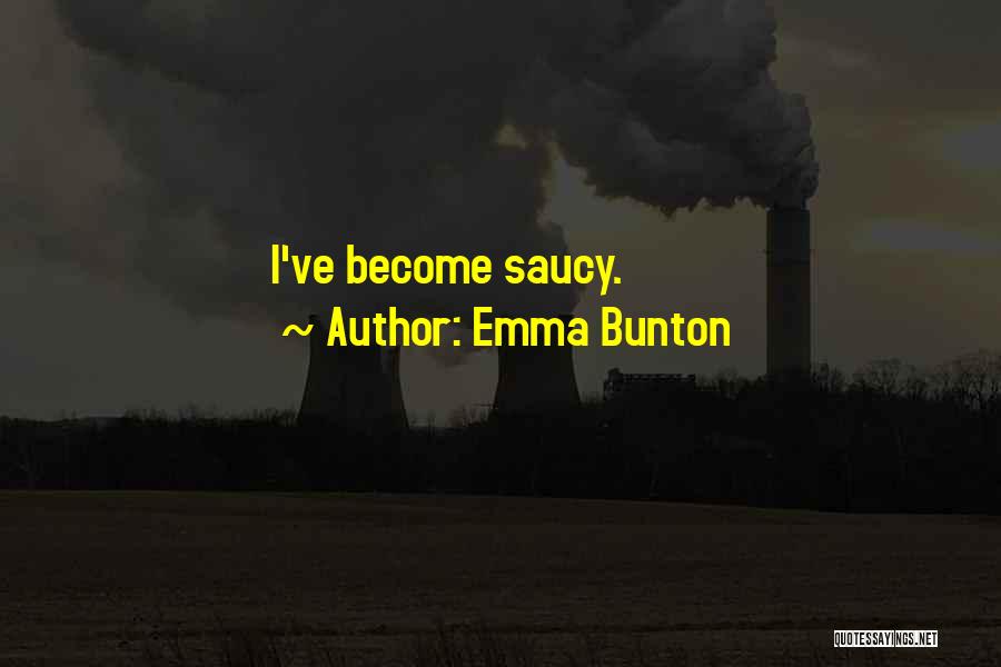 Emma Bunton Quotes: I've Become Saucy.