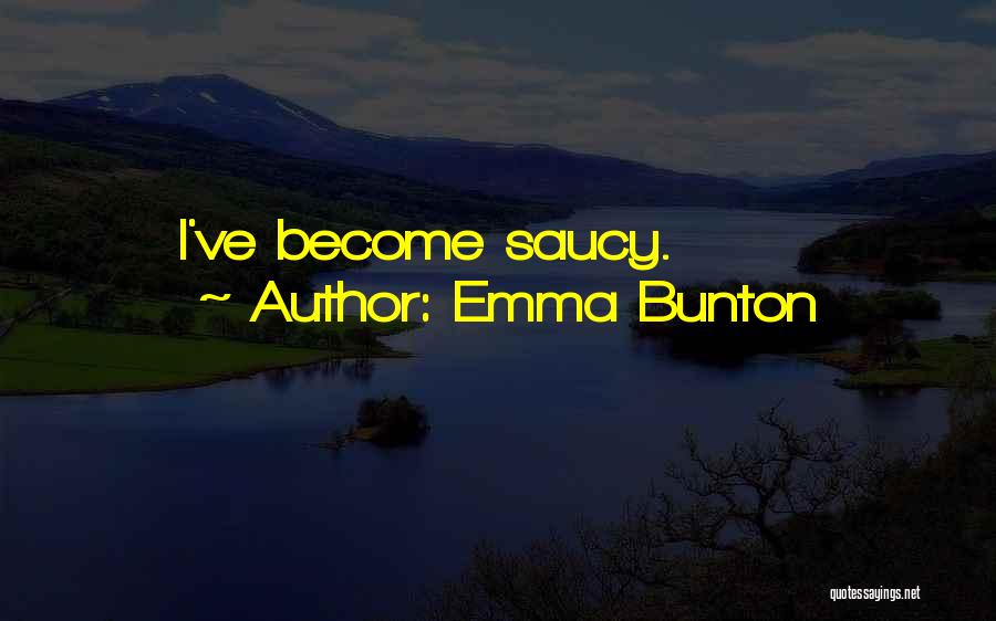 Emma Bunton Quotes: I've Become Saucy.